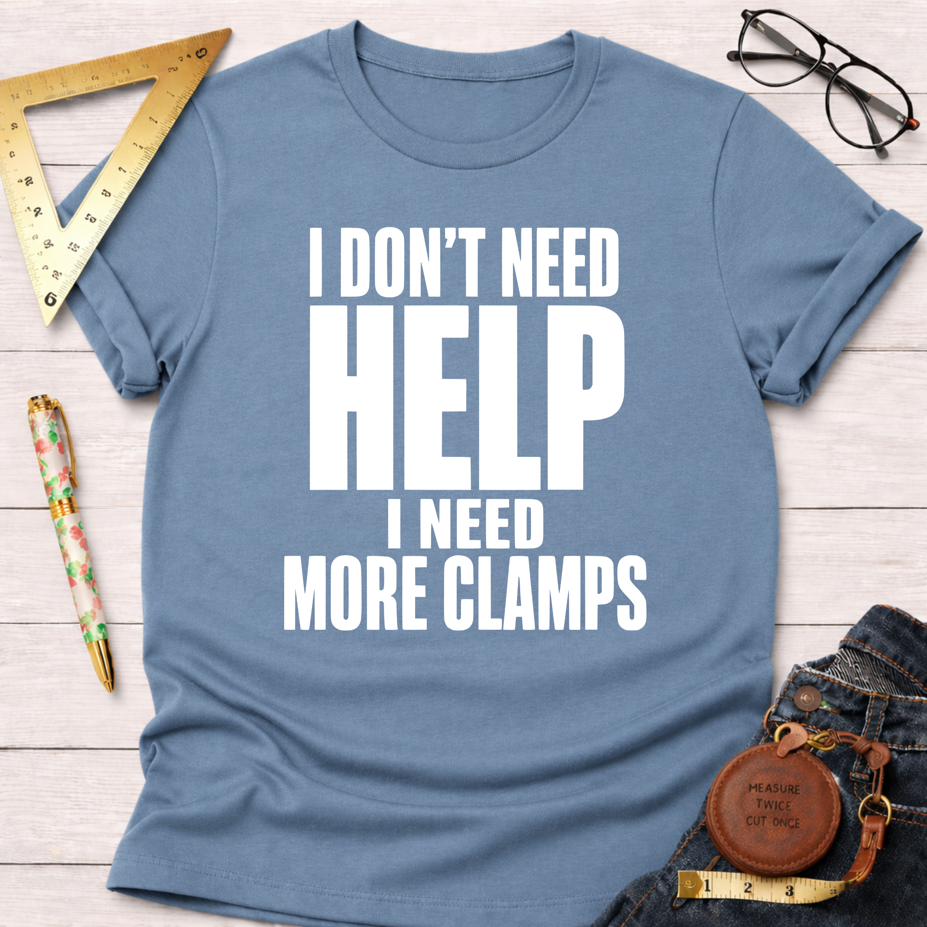 I Don't Need Help.  I Need More Clamps. T-Shirt
