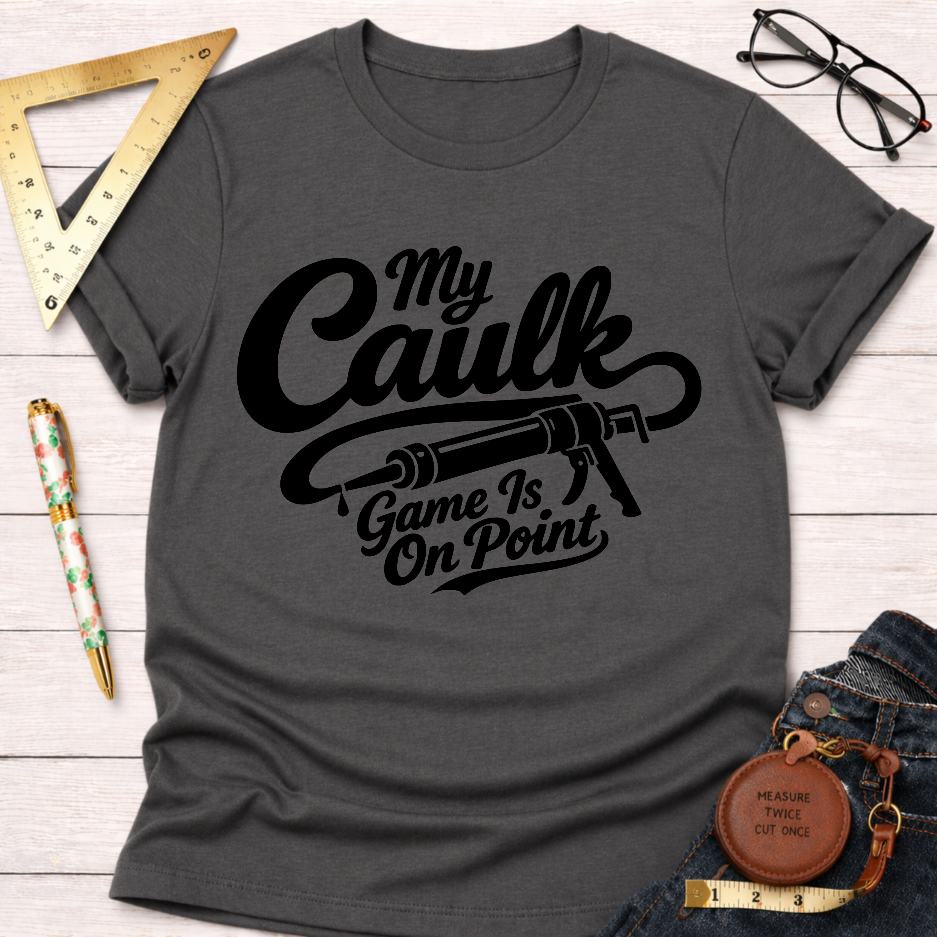 My Caulk Game Is On Point T-Shirt