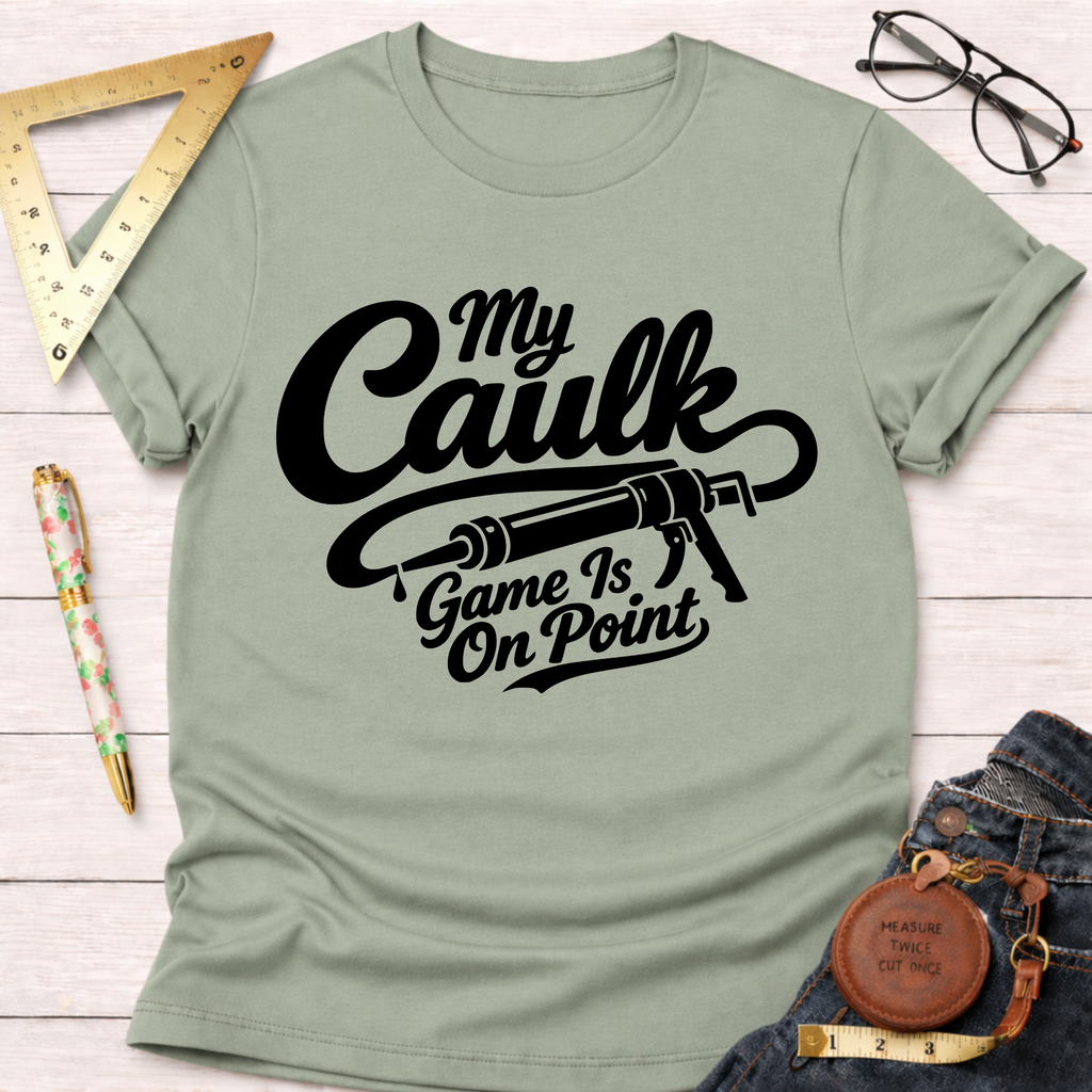 My Caulk Game Is On Point T-Shirt