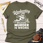 Woodworking Because Murder Is Wrong T-Shirt