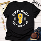 Guess What You Found A Stud T-Shirt