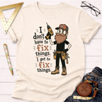I Don't Have To Fix Things I Get To Fix Things T-Shirt