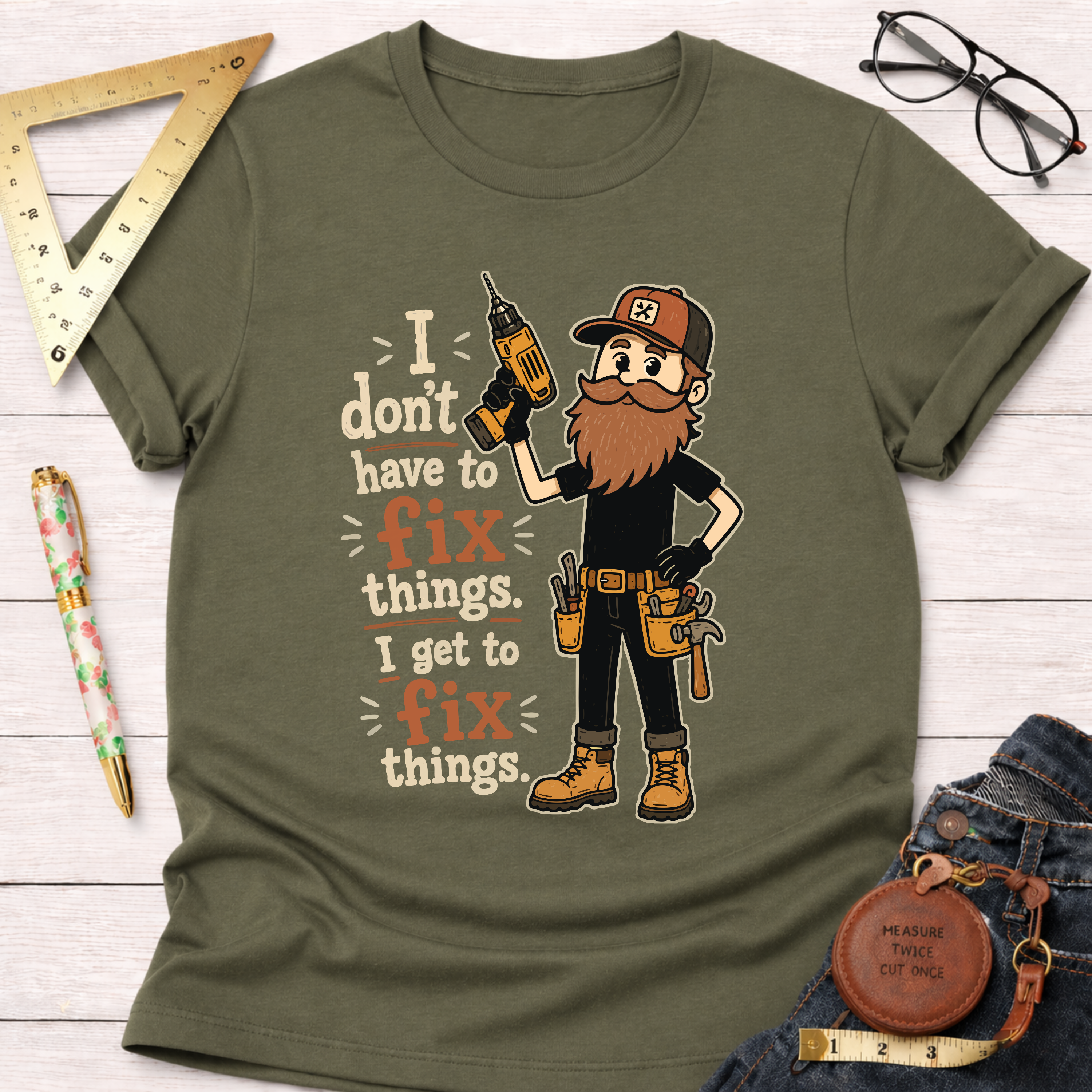 I Don't Have To Fix Things I Get To Fix Things T-Shirt