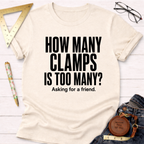 How Many Clamps Is Too Many? Asking For A Friend. T-Shirt