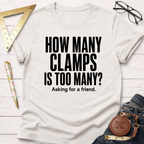 How Many Clamps Is Too Many? Asking For A Friend. T-Shirt