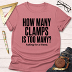 How Many Clamps Is Too Many? Asking For A Friend. T-Shirt