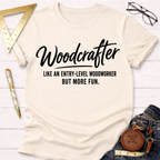 Woodcrafter Like An Entry-Level Woodworker But More Fun T-Shirt