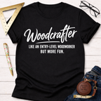 Woodcrafter Like An Entry-Level Woodworker But More Fun T-Shirt