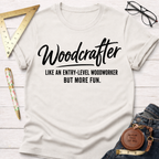 Woodcrafter Like An Entry-Level Woodworker But More Fun T-Shirt