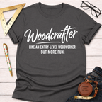 Woodcrafter Like An Entry-Level Woodworker But More Fun T-Shirt