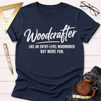 Woodcrafter Like An Entry-Level Woodworker But More Fun T-Shirt