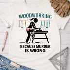 Women's funny woodworking graphic tee shirt for female woodworkers, makers, and DIY builders — Sawdust & Ponytails. White cotton tee with black graphic of a woman sanding wood, "Woodworking Because Murder is Wrong" text.
