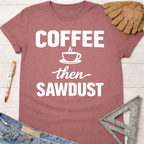 Women's funny woodworking graphic tee shirt for female woodworkers, makers, and DIY builders — Sawdust & Ponytails. Mauve short-sleeve tee with "Coffee then Sawdust" graphic.