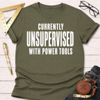 Olive green cotton tee with "CURRENTLY UNSUPERVISED WITH POWER TOOLS" in white. Women's funny woodworking graphic tee shirt for female woodworkers, makers, and DIY builders — Sawdust & Ponytails
