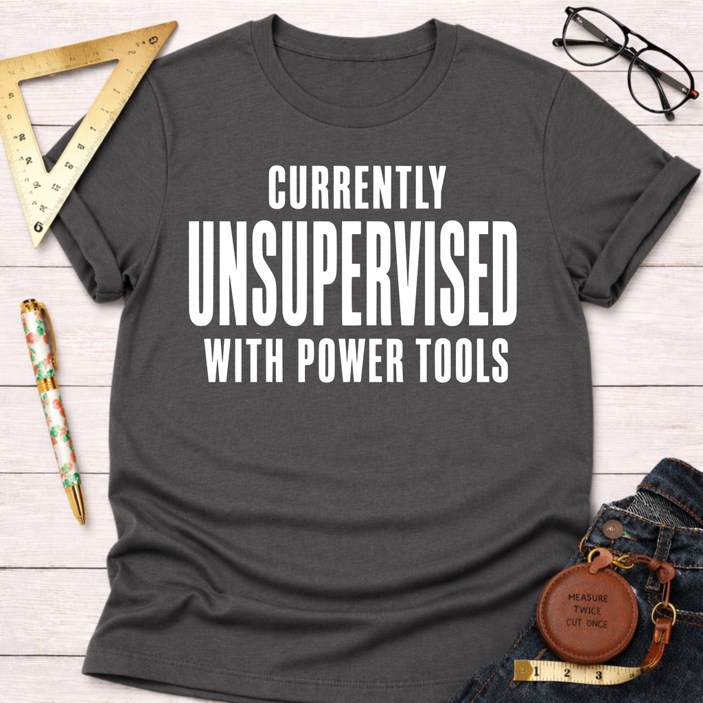 Charcoal gray cotton tee with "CURRENTLY UNSUPERVISED WITH POWER TOOLS" in white. Women's funny woodworking graphic tee shirt for female woodworkers, makers, and DIY builders — Sawdust & Ponytails