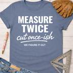 Women's funny woodworking graphic tee shirt for female woodworkers, makers, and DIY builders — Sawdust & Ponytails. Blue cotton tee with "MEASURE TWICE cut once-ish WE FIGURE IT OUT" in white text.