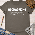 Women's funny woodworking graphic tee shirt for female woodworkers, makers, and DIY builders — Sawdust & Ponytails. Dark gray cotton t-shirt with "WOODWORKING because apparently cutting people is wrong" in white text.