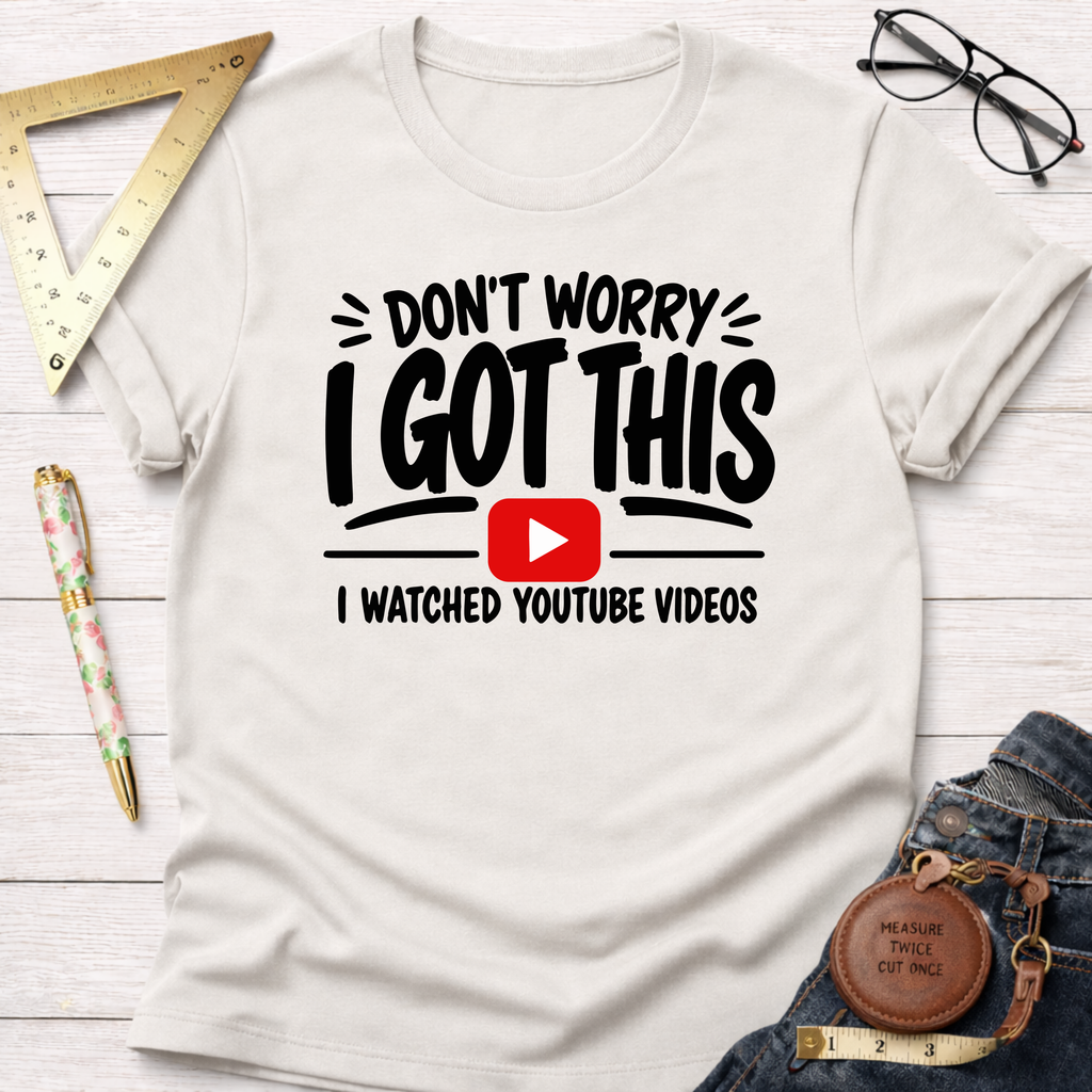 White cotton t-shirt with "Don't Worry I Got This I Watched YouTube Videos" graphic.