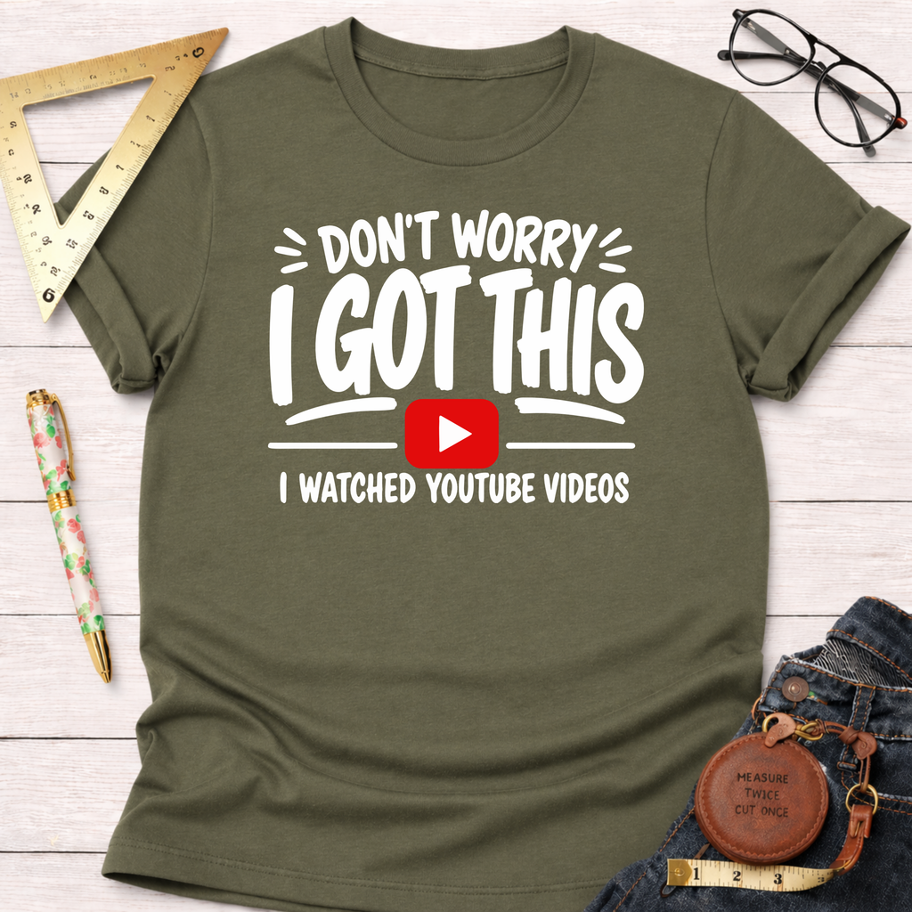 Olive green cotton t-shirt with "Don't Worry I Got This I Watched YouTube Videos" graphic.