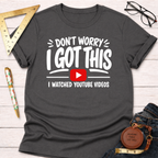 Charcoal gray cotton t-shirt with "Don't Worry I Got This I Watched YouTube Videos" graphic.