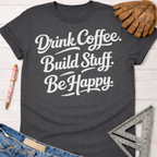 Women's funny woodworking graphic tee shirt for female woodworkers, makers, and DIY builders — Sawdust & Ponytails. Dark gray short-sleeve tee with "Drink Coffee. Build Stuff. Be Happy." in white script.