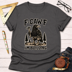 Charcoal gray F-CAW-F, I'm Building T-shirt with a crow holding a hammer and wearing a tool belt.