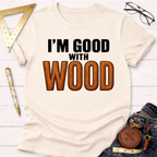 Good With Wood T-Shirt