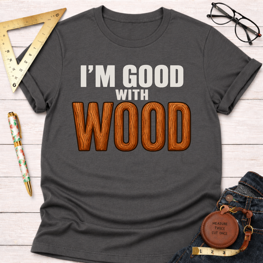 Good With Wood T-Shirt