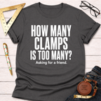 Dark gray t-shirt with "HOW MANY CLAMPS IS TOO MANY? Asking for a friend." in white text.