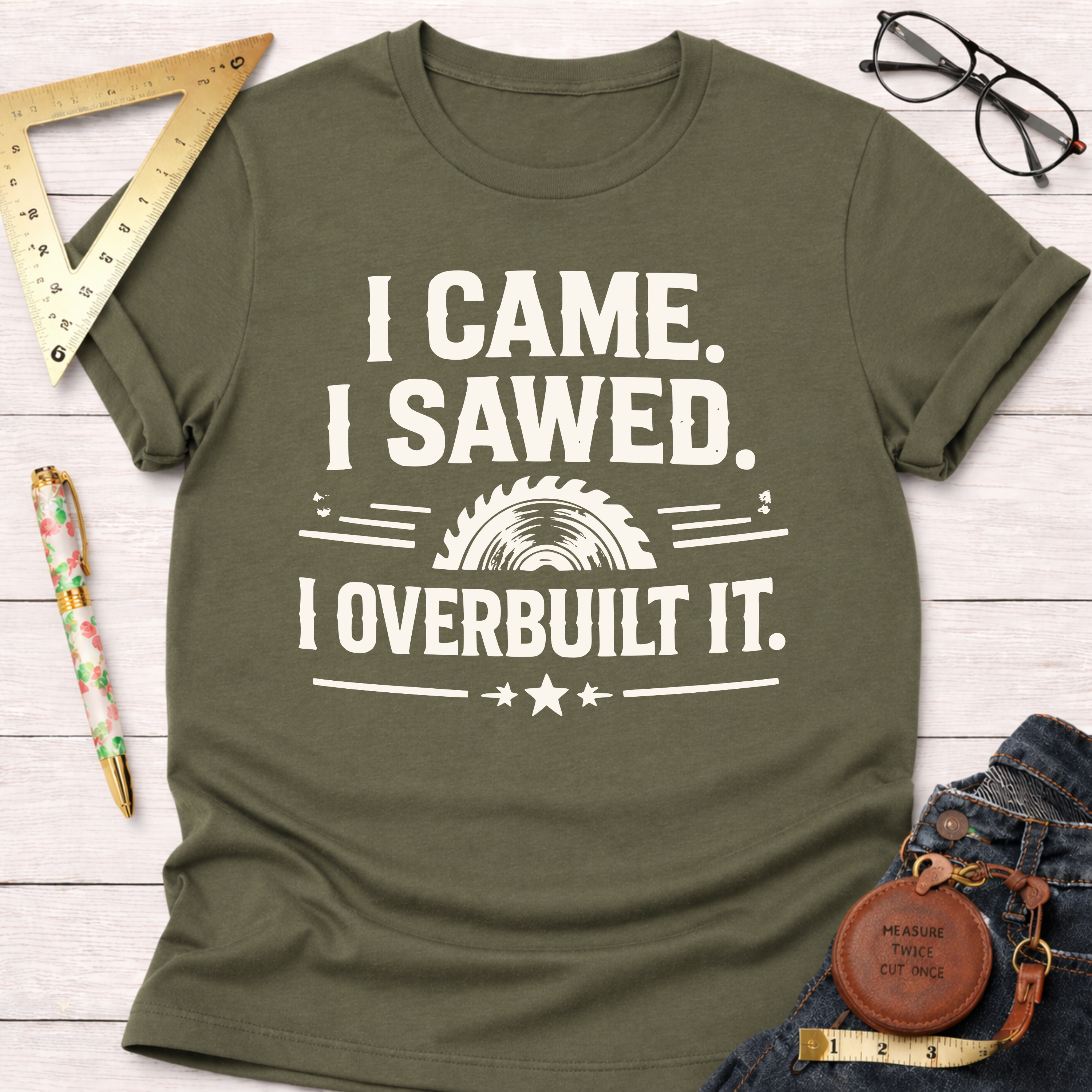 I Came Sawed Overbuilt T-Shirt