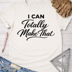 Cream "I Can Totally Make That" graphic tee, women's funny woodworking shirt for makers and DIY builders — Sawdust & Ponytails.