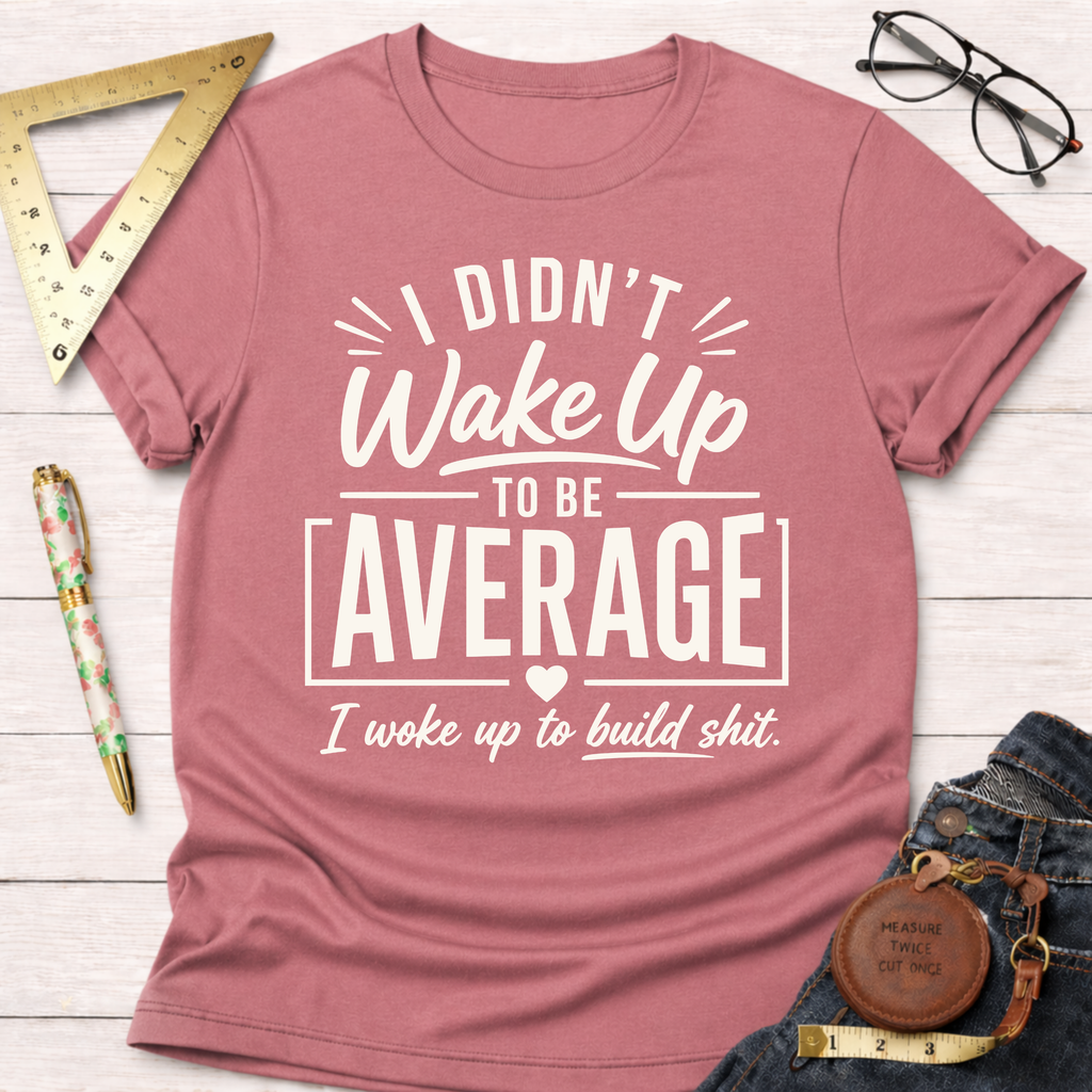 I Didn't Wake Up To Be Average T-Shirt