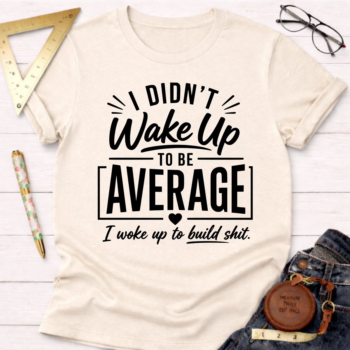 I Didn't Wake Up To Be Average T-Shirt
