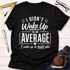 I Didn't Wake Up To Be Average T-Shirt