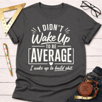 I Didn't Wake Up To Be Average T-Shirt