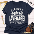 I Didn't Wake Up To Be Average T-Shirt