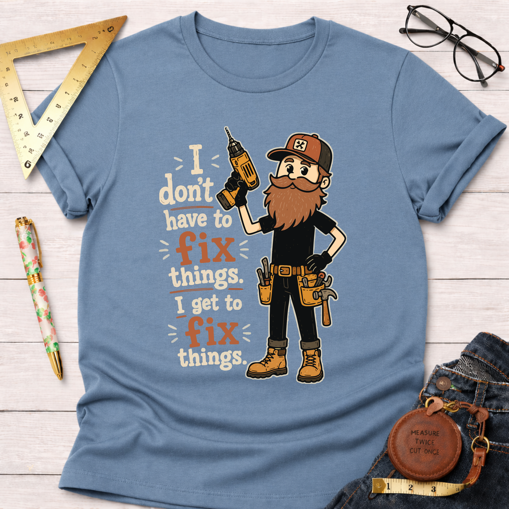 Light blue cotton t-shirt with a cartoon handyman holding a drill and the text "I don't have to fix things. I get to fix things.