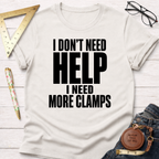 White cotton unisex t-shirt with "I DON'T NEED HELP. I NEED MORE CLAMPS." in black text.