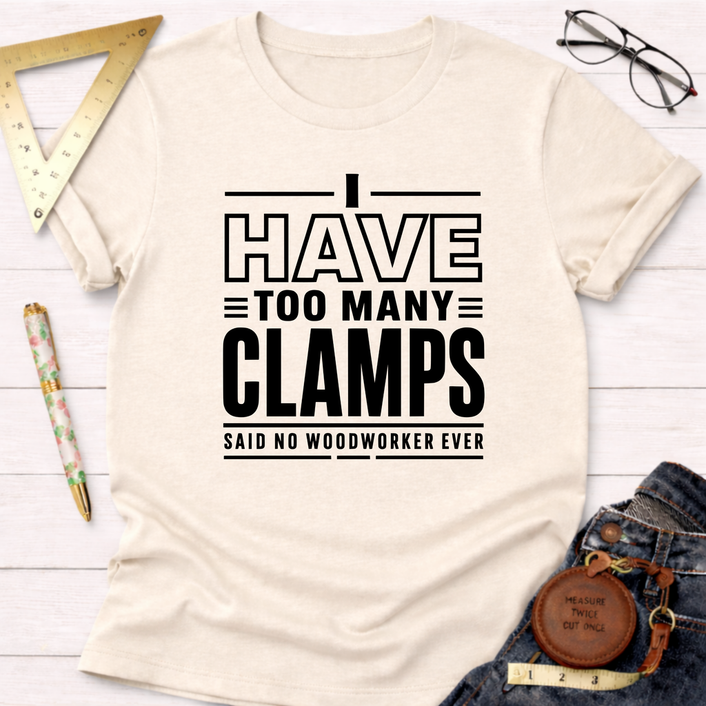 Cream cotton t-shirt with "I Have Too Many Clamps Said No Woodworker Ever" in black text.