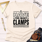 Cream cotton t-shirt with "I Have Too Many Clamps Said No Woodworker Ever" in black text.