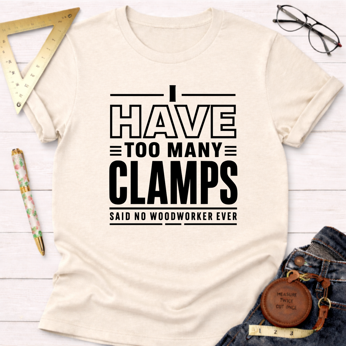 Cream cotton t-shirt with "I Have Too Many Clamps Said No Woodworker Ever" in black text.