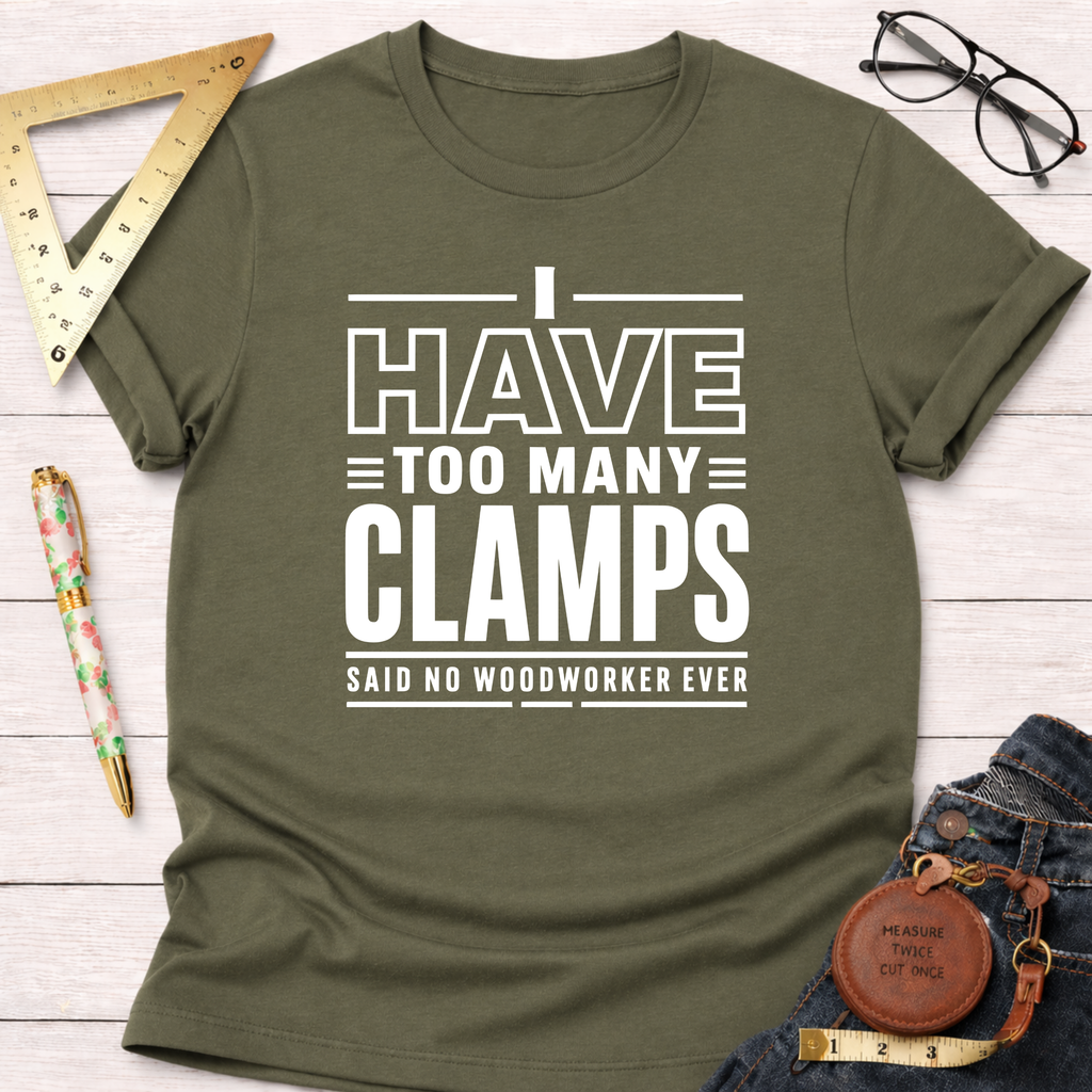 Olive green cotton t-shirt with "I Have Too Many Clamps Said No Woodworker Ever" in white text.