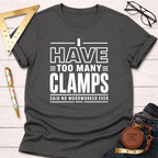 Dark gray cotton t-shirt with "I Have Too Many Clamps Said No Woodworker Ever" in white text.