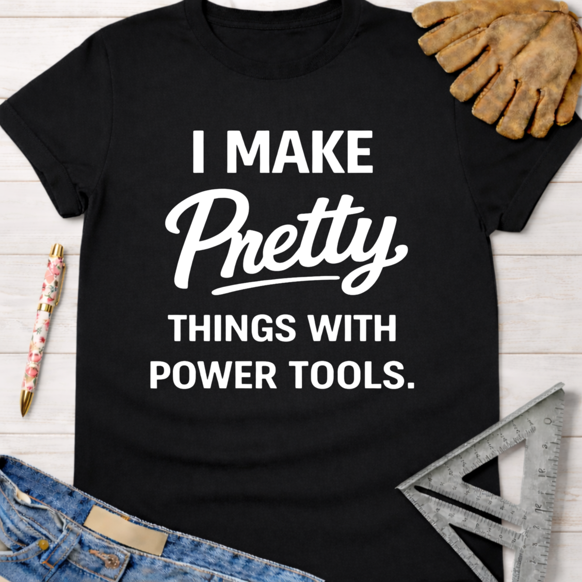 Black cotton "I Make Pretty Things With Power Tools" graphic tee, women's funny woodworking shirt.