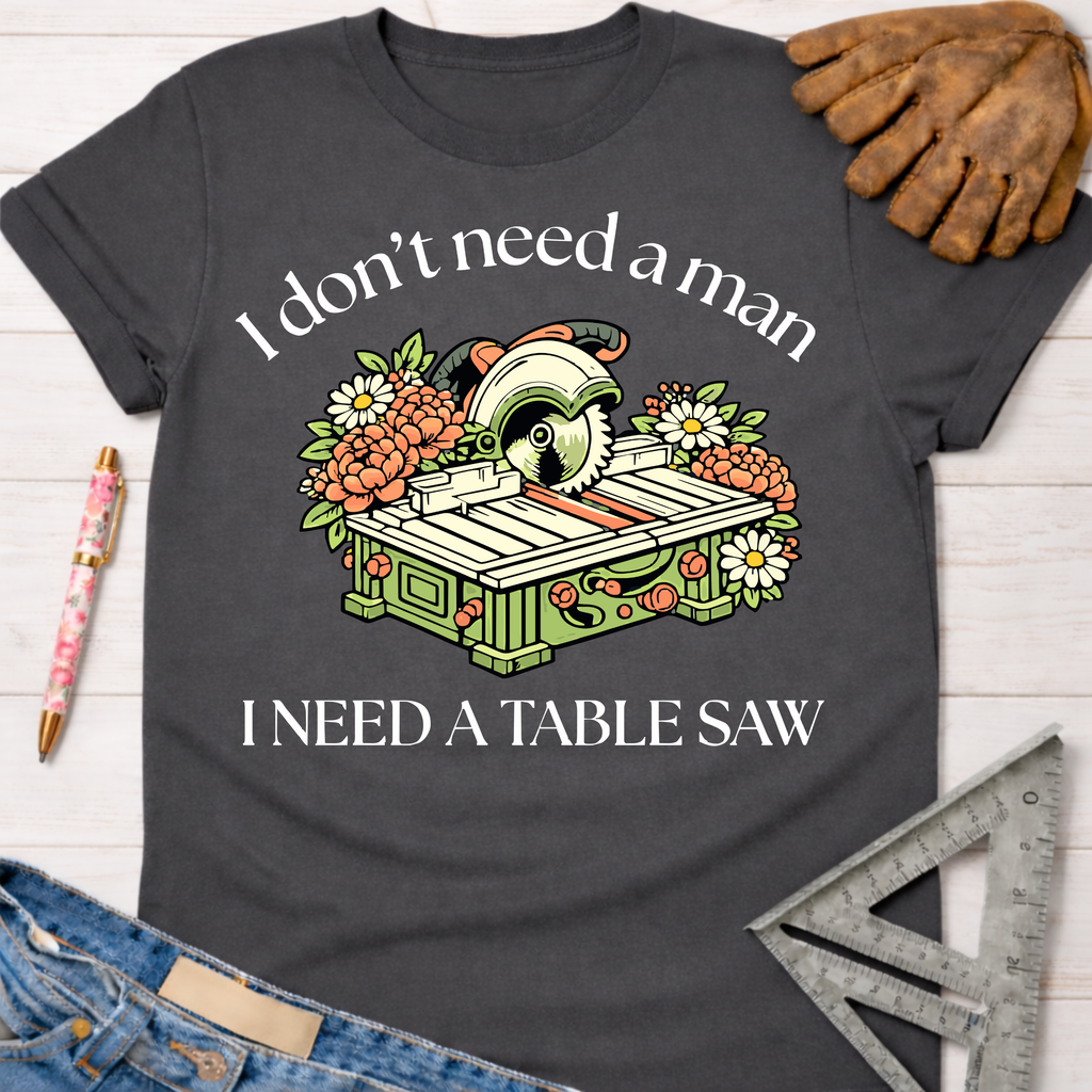 Women's funny woodworking graphic tee shirt for female woodworkers, makers, and DIY builders — Sawdust & Ponytails. Dark gray cotton tee with "I don't need a man, I need a table saw" graphic.