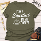 Women's funny woodworking graphic tee shirt for female woodworkers, makers, and DIY builders — Sawdust & Ponytails. Olive green cotton tee with "I Take Sawdust In My Coffee" graphic.