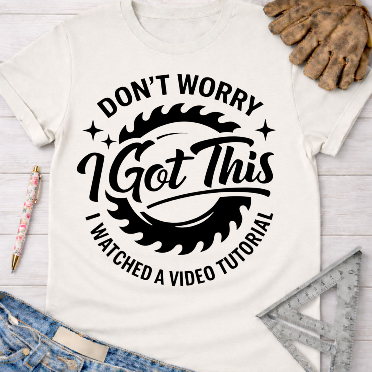 Women's funny woodworking graphic tee shirt for female woodworkers, makers, and DIY builders — Sawdust & Ponytails. White cotton t-shirt with "Don't Worry I Got This I Watched A Video Tutorial" text and saw blade graphic.
