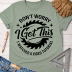 Women's funny woodworking graphic tee shirt for female woodworkers, makers, and DIY builders — Sawdust & Ponytails. Sage green cotton tee with "Don't Worry I Got This I Watched A Video Tutorial" graphic.