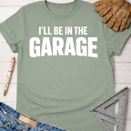 Sage green "I'll Be In The Garage" graphic tee, women's funny woodworking shirt for makers & DIY builders — Sawdust & Ponytails.