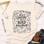 It's A Good Day To Build Something T-Shirt
